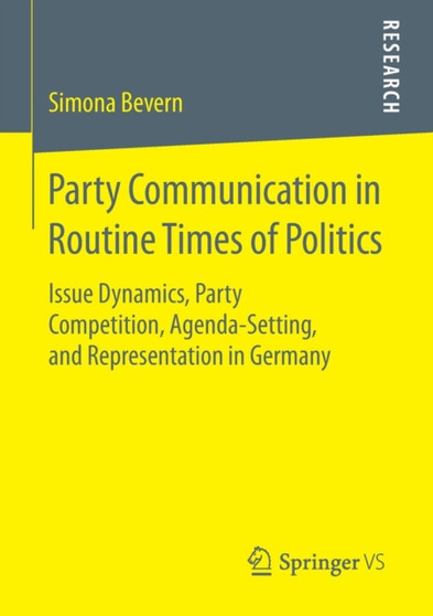 Party Communication in Routine Times of Politics : Issue Dynamics, Party Competition, Agenda-Setting, and Representation in Germany
