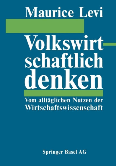 Volkswirtschaftlich denken : Vom alltaglichen Nutzen der Wirtschaftswissenschaft