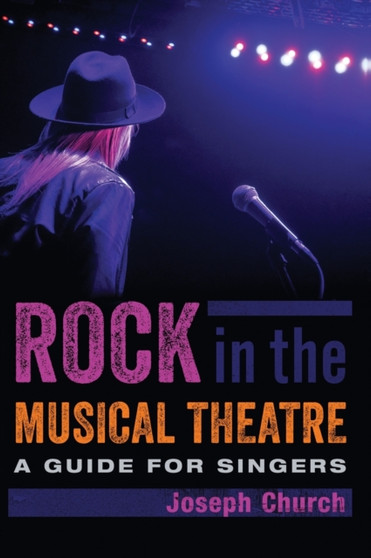 Rock in the Musical Theatre : A Guide for Singers by Joseph Church - Hardback