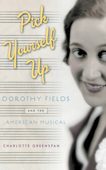 Pick Yourself Up : Dorothy Fields and the American Musical by Charlotte Greenspan - Hardback