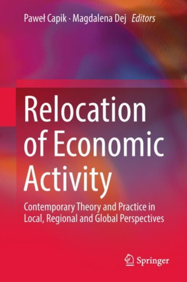 Relocation of Economic Activity : Contemporary Theory and Practice in Local, Regional and Global Perspectives
