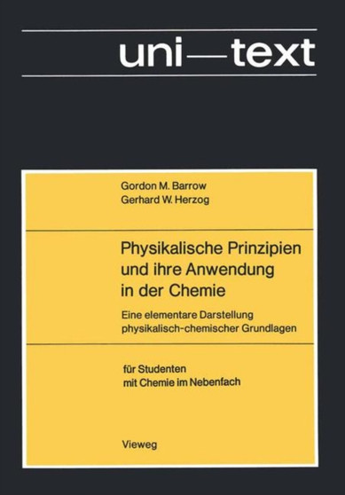 Physikalische Prinzipien und ihre Anwendung in der Chemie : Eine elementare Darstellung physikalisch-chemischer Grundlagen