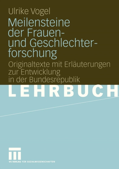 Meilensteine der Frauen- und Geschlechterforschung : Originaltexte mit Erlauterungen zur Entwicklung in der Bundesrepublik