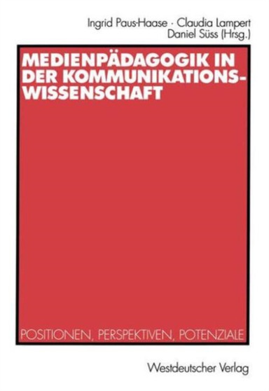 Medienpadagogik in der Kommunikationswissenschaft : Positionen, Perspektiven, Potenziale