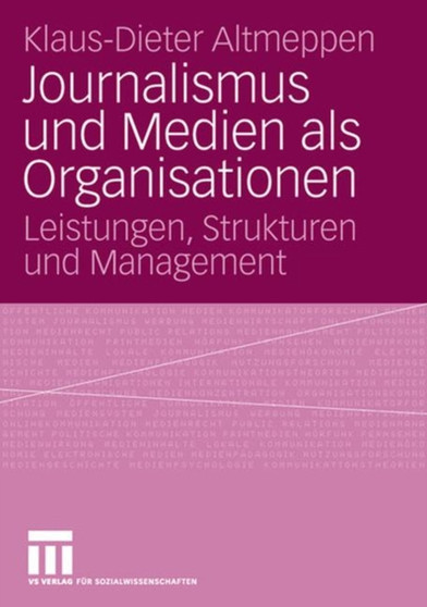 Journalismus und Medien als Organisationen : Leistungen, Strukturen und Management