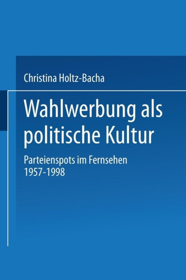 Wahlwerbung als politische Kultur : Parteienspots im Fernsehen 1957???1998