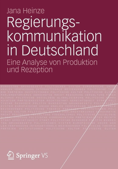 Regierungskommunikation in Deutschland : Eine Analyse von Produktion und Rezeption