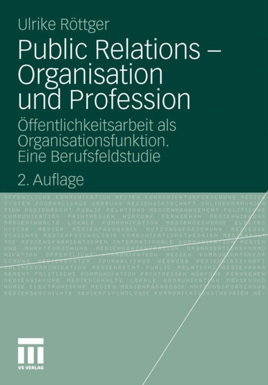 Public Relations - Organisation und Profession : OEffentlichkeitsarbeit als Organisationsfunktion. Eine Berufsfeldstudie