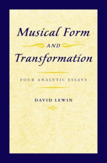 Musical Form and Transformation : Four Analytic Essays by David Lewin - Hardback