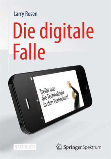 Die digitale Falle : Treibt uns die Technologie in den Wahnsinn?