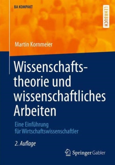 Wissenschaftstheorie und wissenschaftliches Arbeiten : Eine Einfuhrung fur Wirtschaftswissenschaftler
