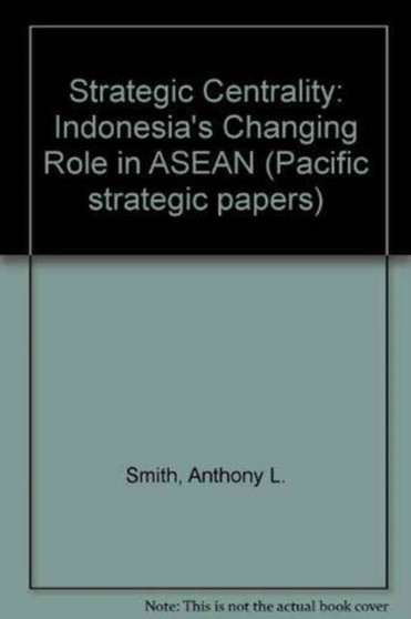 Strategic Centrality: Indonesia's Changing Role in ASEAN