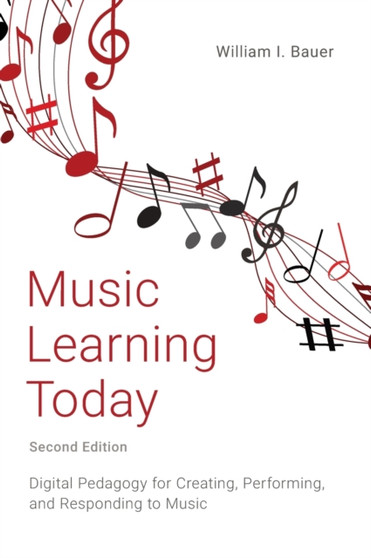 Music Learning Today : Digital Pedagogy for Creating, Performing, and Responding to Music by William I. Bauer - Hardback