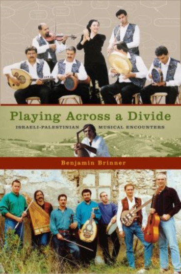 Playing Across a Divide Israeli-Palestinian Musical Encounters by Benjamin Brinner - Paperback