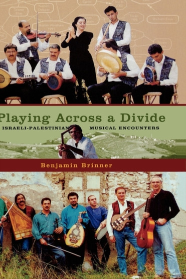 Playing across a Divide: Playing across a Divide : Musical Border Crossings in Israel and the West Bank by Benjamin Brinner - Hardback