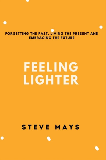 Feeling Lighter : Forgetting the past, living the present and embracing the future