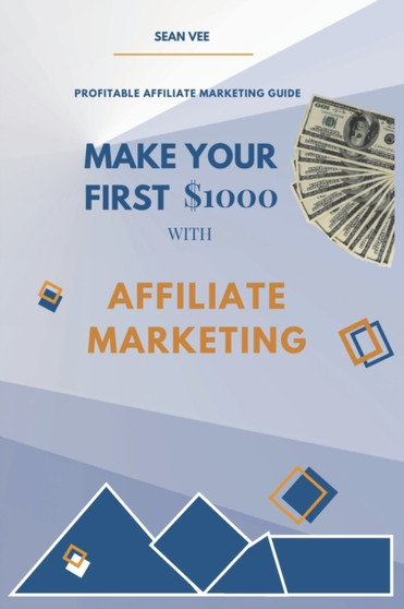 Make Your First $1000 With Affiliate Marketing : Profitable Affiliate Marketing Guide
