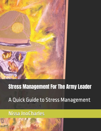 Stress Management For The Army Leader : A Quick Guide to Stress Management