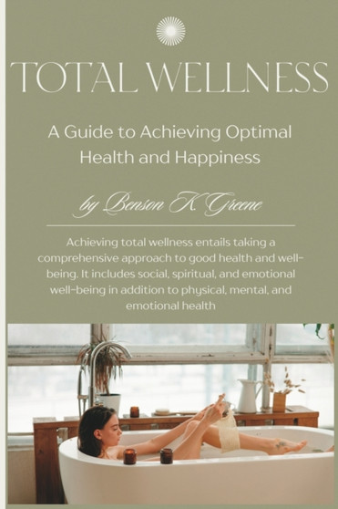 Total Wellness : A Guide to Achieving Optimal Health and Happiness