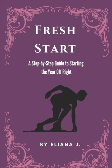 Fresh Start : A Step-by-Step Guide to Starting the New Year Off Right