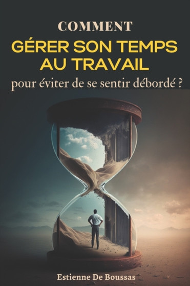 Comment gerer son temps au travail pour eviter de se sentir deborde?