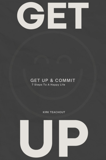 Get Up & Commit : 7 Steps To A Happy Life : 1