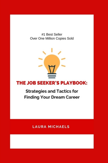 The Job Seeker's Playbook : Strategies and Tactics for Finding Your Dream Career The Job Seeker's Playbook : Strategies and Tactics for Finding Your Dream Career