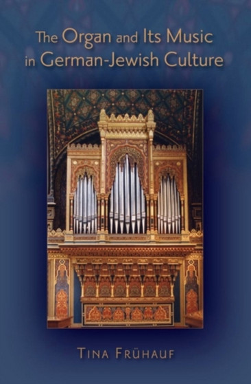 The Organ and its Music in German-Jewish Culture by Tina Fruhauf - Hardback