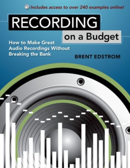 Recording on a Budget : How to Make Great Audio Recordings Without Breaking the Bank by Brent Edstrom - Paperback