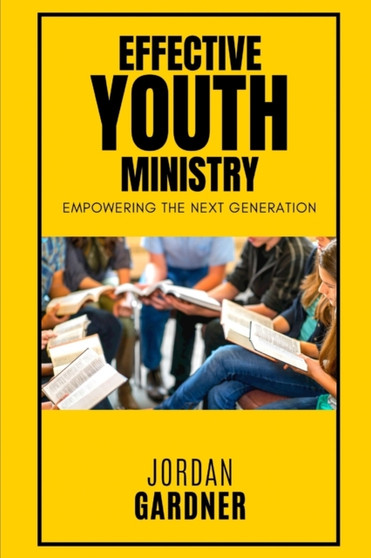 Effective Youth Ministry : Empowering the Next Generation