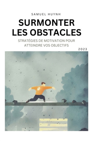 Surmonter Les Obstacles : Strategies de motivation pour atteindre vos objectifs