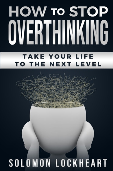 How to stop Overthinking : Take your life to the next level