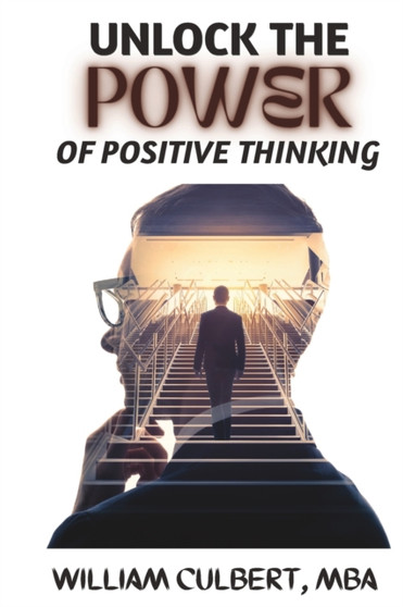 Unlock the Power of Positive Thinking : A Guide to Achieving Positive Mental Attitude
