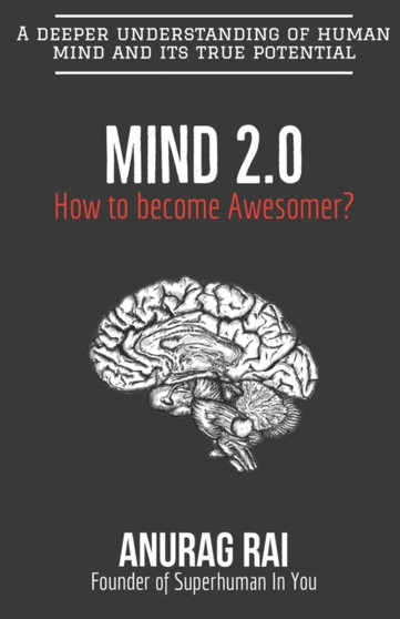 Mind 2.0 : A deeper understanding of human mind and it's true potential