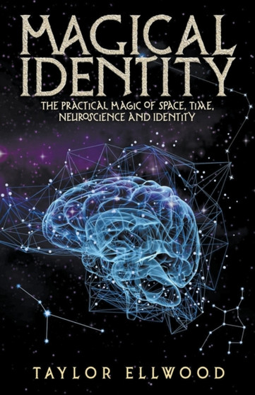 Magical Identity : The Practical Magic of Space, Time, Neuroscience and Identity : 3