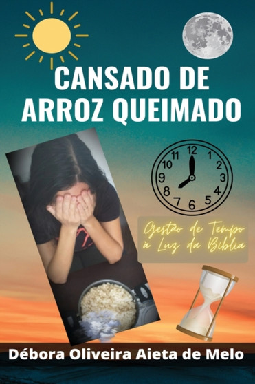 Cansado de Arroz Queimado : Gestao de Tempo a Luz da Biblia