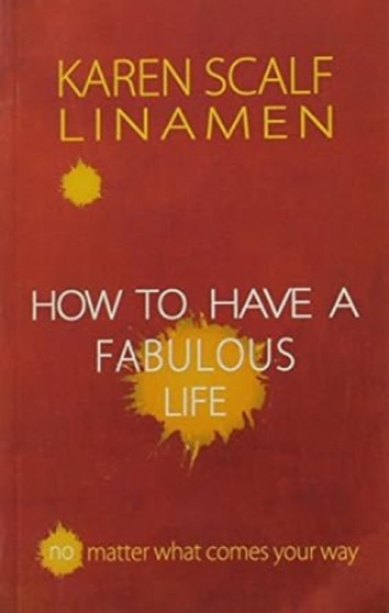 How to Have a Fabulous Life : No Matter What Comes Your Way