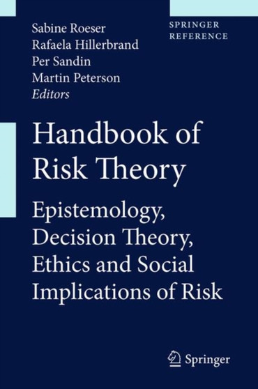 Handbook of Risk Theory : Epistemology, Decision Theory, Ethics, and Social Implications of Risk