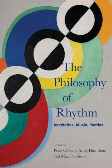 The Philosophy of Rhythm : Aesthetics, Music, Poetics by Peter Cheyne - Hardback