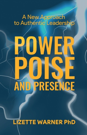 Power, Poise, and Presence : A New Approach to Authentic Leadership