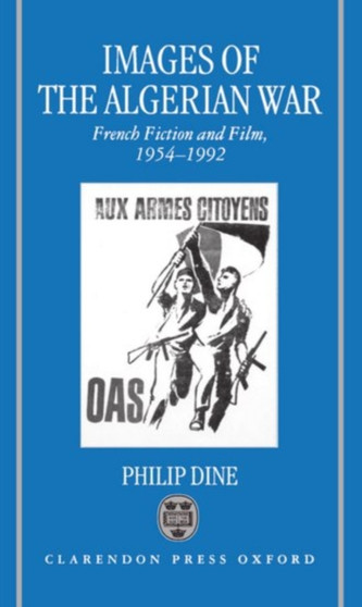 Images of the Algerian War : French Fiction and Film, 1954-1992 by Philip Dine - Hardback