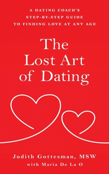 The Lost Art of Dating : A Dating Coach's Step-by-Step Guide to Finding Love at Any Age