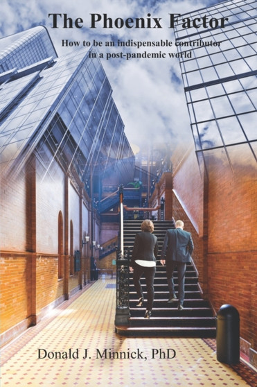 The Phoenix Factor : How to be an indispensable contributor in a post-pandemic world