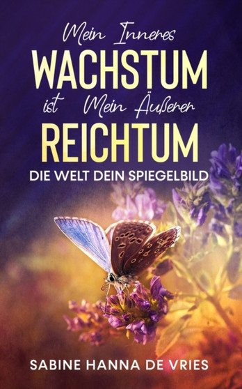 Mein inneres Wachstum ist mein ausserer Reichtum : Die Welt dein Spiegelbild