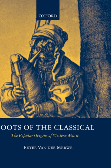 Roots of the Classical : The Popular Origins of Western Music by Peter Van der Merwe - Hardback