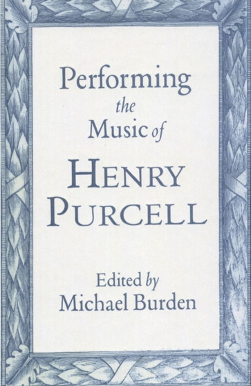 Performing the Music of Henry Purcell by Michael Burden - Hardback