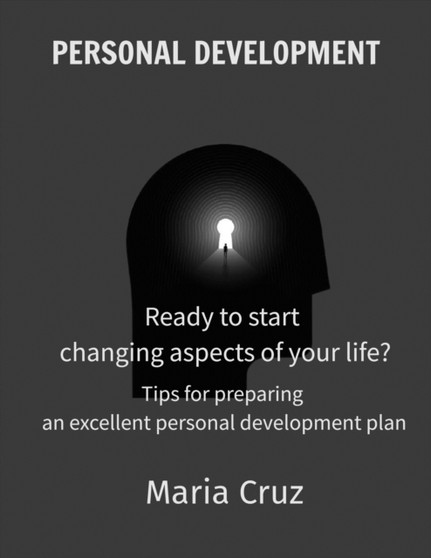 Personal Development : Ready to start changing aspects of your life? - Tips for preparing an excellent personal development plan