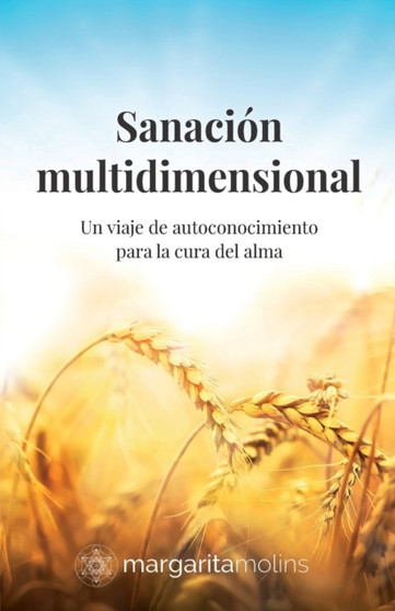 Sanacion multidimensional : Un viaje de autoconocimiento para la cura del alma