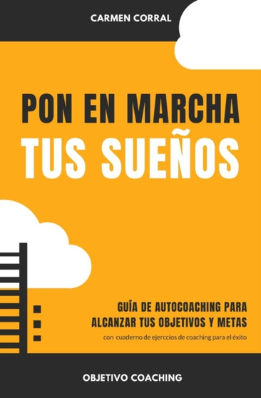 Pon en marcha tus SUENOS : Guia de autocoaching para alcanzar tus objetivos y metas con cuaderno de ejercicios de coaching para el exito : 1