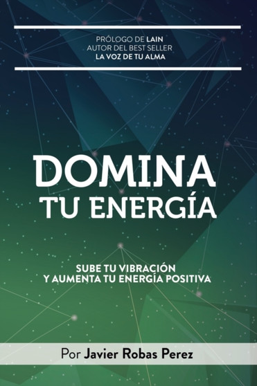 Domina Tu Energia : Sube tu vibracion y aumenta tu energia positiva